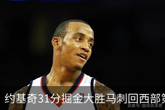 约基奇31分掘金大胜马刺回西部第一 爵士擒鹰